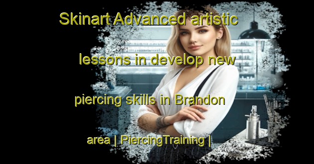 Skinart Advanced artistic lessons in develop new piercing skills in Brandon area | PiercingTraining | PiercingClasses | SkinartTraining-Canada